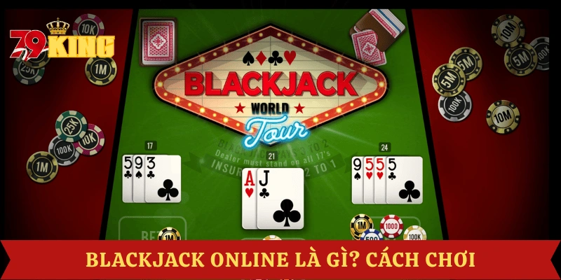 blackjack-online-la-gi-kinh-nghiem-choi